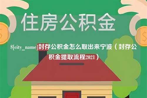 茌平封存公积金怎么取出来宁波（封存公积金提取流程2021）